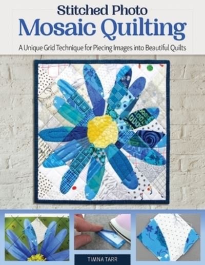 Cover for Timna Tarr · Stitched Photo Mosaic Quilting: A Unique Grid Technique for Piecing Images into Beautiful Quilts (Paperback Bog) (2022)