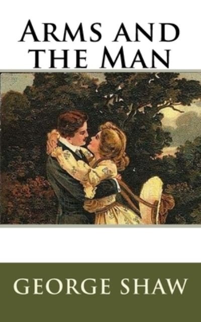 Arms and the Man - George Bernard Shaw - Livres - Createspace Independent Publishing Platf - 9781978288959 - 16 octobre 2017