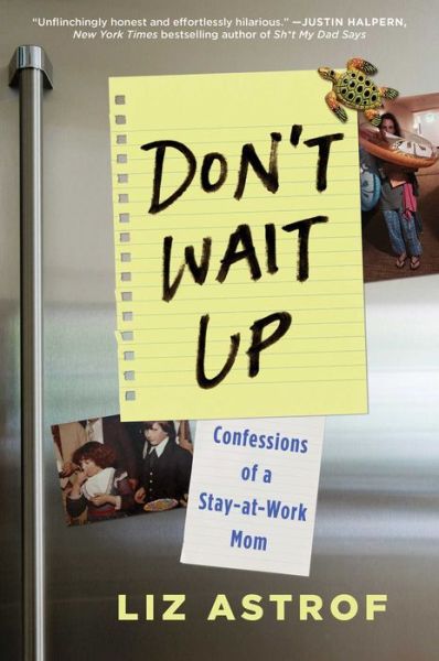 Cover for Liz Astrof · Don't Wait Up: Confessions of a Stay-at-Work Mom (Gebundenes Buch) (2019)