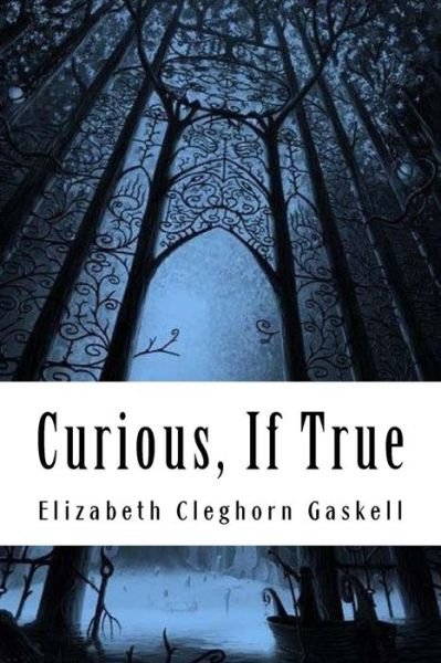 Curious, If True - Elizabeth Cleghorn Gaskell - Kirjat - Createspace Independent Publishing Platf - 9781985019959 - maanantai 5. helmikuuta 2018