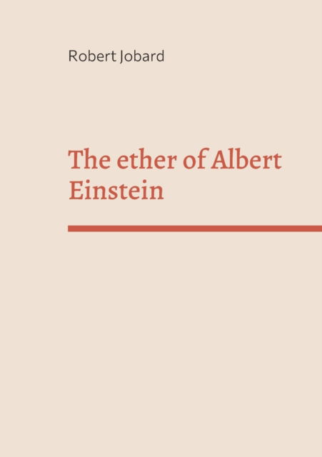 Cover for Robert Jobard · The ether of Albert Einstein: What Albert Einstein said that has been forgotten (Paperback Book) (2022)