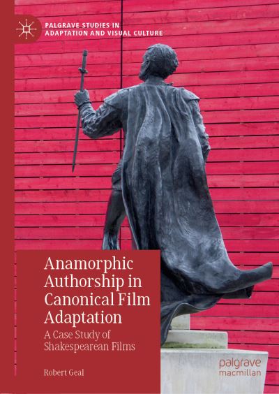 Cover for Robert Geal · Anamorphic Authorship in Canonical Film Adaptation: A Case Study of Shakespearean Films - Palgrave Studies in Adaptation and Visual Culture (Hardcover Book) [1st ed. 2019 edition] (2019)