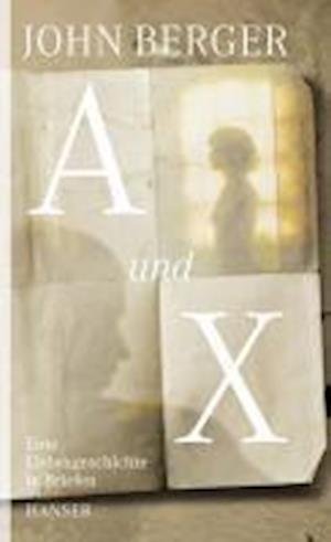 Cover for John Berger · A und X (Gebundenes Buch) (2010)