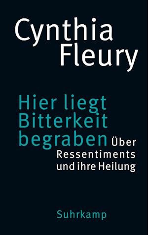 Cover for Cynthia Fleury · Hier liegt Bitterkeit begraben: Über Ressentiments und ihre Heilung (Bok) (2023)