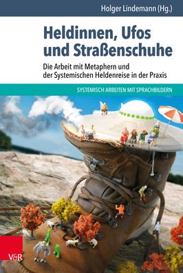 Cover for Heldinnen, Ufos und Straßenschuhe: Die Arbeit mit Metaphern und der Systemischen Heldenreise in der Praxis (Paperback Book) (2019)