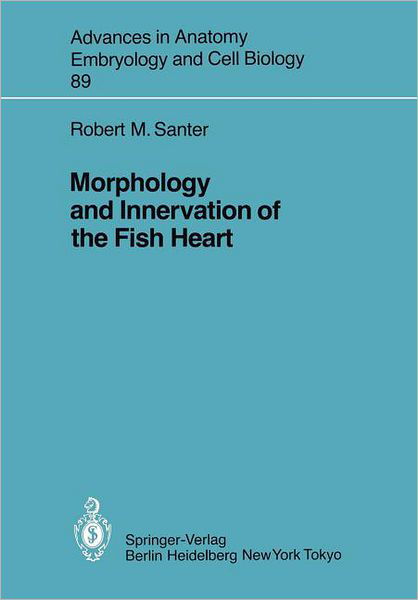 Morphology and Innervation of the Fish Heart - Advances in Anatomy, Embryology and Cell Biology - Robert M. Santer - Bücher - Springer-Verlag Berlin and Heidelberg Gm - 9783540139959 - 1. April 1985
