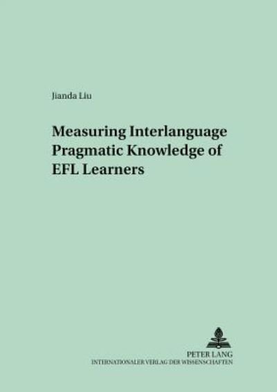 Cover for Jianda Liu · Measuring Interlanguage Pragmatic Knowledge of EFL Learners - Language Testing and Evaluation (Paperback Book) (2005)