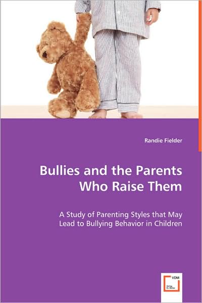 Cover for Randie Fielder Lcadc Phd · Bullies and the Parents Who Raise Them: a Study of Parenting Styles That May Lead to Bullying Behavior in Children (Paperback Book) (2008)