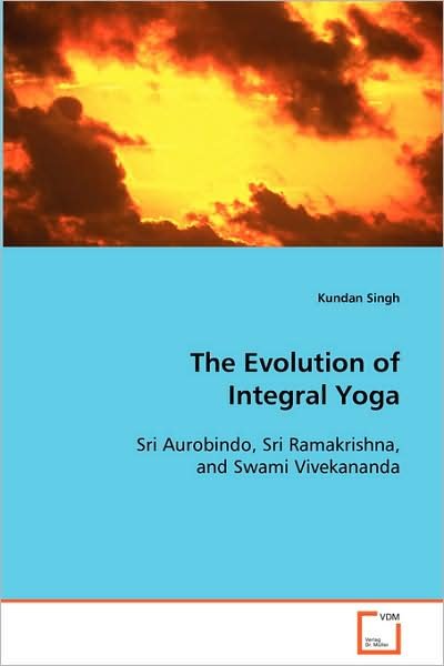 Cover for Kundan Singh · The Evolution of Integral Yoga: Sri Aurobindo, Sri Ramakrishna, and Swami Vivekananda (Paperback Bog) (2008)