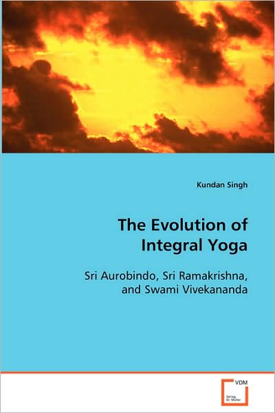Cover for Kundan Singh · The Evolution of Integral Yoga: Sri Aurobindo, Sri Ramakrishna, and Swami Vivekananda (Paperback Book) (2008)