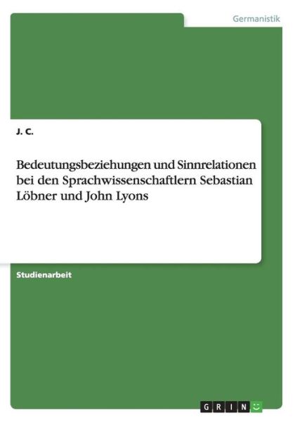 Bedeutungsbeziehungen und Sinnrelationen bei den Sprachwissenschaftlern Sebastian Loebner und John Lyons - J C - Kirjat - Grin Publishing - 9783656931959 - tiistai 31. maaliskuuta 2015