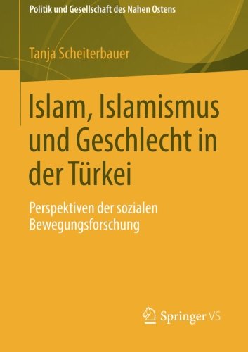 Cover for Tanja Scheiterbauer · Islam, Islamismus Und Geschlecht in Der Turkei: Perspektiven Der Sozialen Bewegungsforschung - Politik Und Gesellschaft Des Nahen Ostens (Paperback Bog) [2014 edition] (2014)
