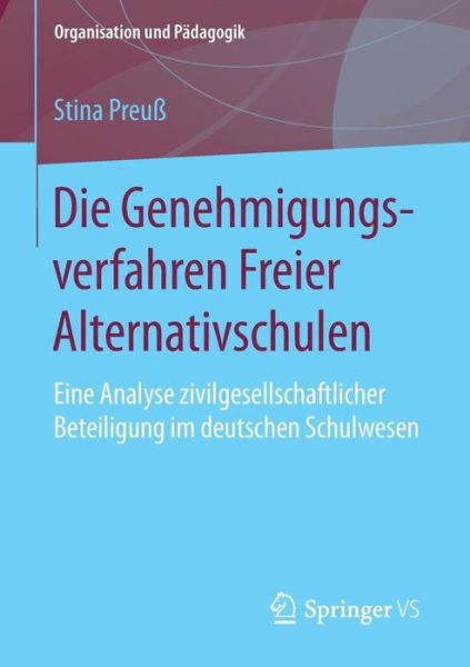Cover for Stina Preuss · Die Genehmigungsverfahren Freier Alternativschulen: Eine Analyse Zivilgesellschaftlicher Beteiligung Im Deutschen Schulwesen - Organisation Und Padagogik (Paperback Book) [1. Aufl. 2016 edition] (2016)