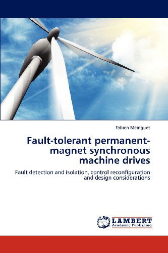 Fault-tolerant Permanent-magnet Synchronous Machine Drives: Fault Detection and Isolation, Control Reconfiguration and Design Considerations - Fabien Meinguet - Livros - LAP LAMBERT Academic Publishing - 9783659154959 - 3 de agosto de 2012
