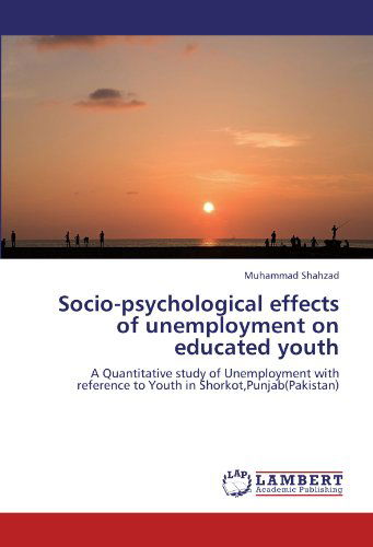 Cover for Muhammad Shahzad · Socio-psychological Effects of Unemployment on Educated Youth: a Quantitative Study of Unemployment with Reference to Youth in Shorkot,punjab (Pakistan) (Paperback Book) (2012)