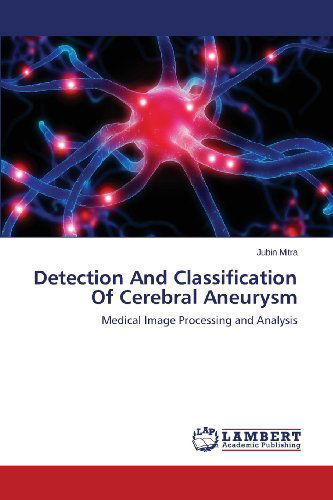 Cover for Jubin Mitra · Detection and Classification of Cerebral Aneurysm: Medical Image Processing and Analysis (Paperback Book) (2013)