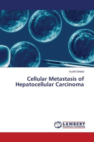 Cellular Metastasis of Hepatocellular Carcinoma - Sushil Dhakal - Books - LAP LAMBERT Academic Publishing - 9783659435959 - August 14, 2014