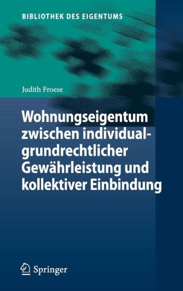 Cover for Judith Froese · Wohnungseigentum Zwischen Individualgrundrechtlicher Gewahrleistung Und Kollektiver Einbindung - Bibliothek Des Eigentums (Hardcover bog) [2015 edition] (2015)