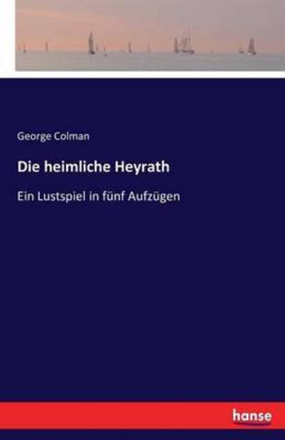 Die heimliche Heyrath - Colman - Books -  - 9783741138959 - May 3, 2016