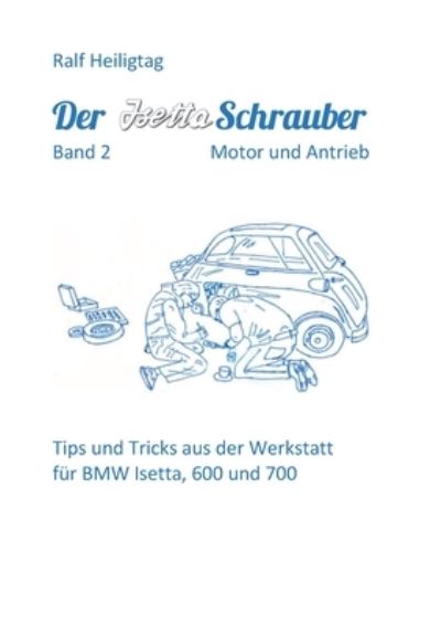 Cover for Ralf Heiligtag · Der Isettaschrauber, Band 2: Motor und Antrieb: Tips und Tricks aus der Werkstatt fur BMW Isetta, 600 und 700 (Paperback Book) (2020)