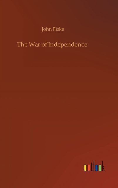 Cover for John Fiske · The War of Independence (Hardcover bog) (2020)