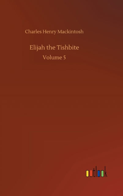 Cover for Charles Henry Mackintosh · Elijah the Tishbite: Volume 5 (Hardcover Book) (2020)