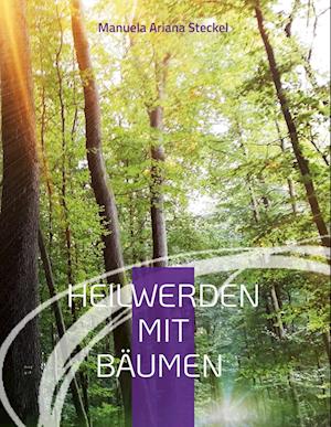 Cover for Manuela Ariana Steckel · Heilwerden mit Bäumen (Hardcover Book) (2022)
