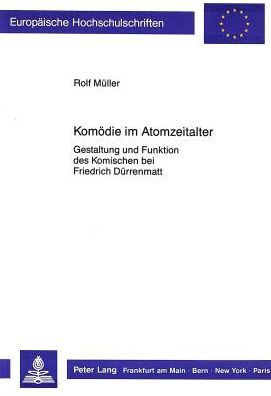 Komoedie Im Atomzeitalter: Gestaltung Und Funktion Des Komischen Bei Friedrich Duerrenmatt - Europaeische Hochschulschriften / European University Studie - Rolf Muller - Books - Peter Lang GmbH - 9783820411959 - March 1, 1988