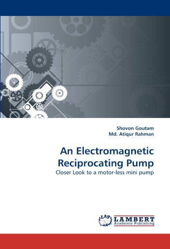 Cover for Md. Atiqur Rahman · An Electromagnetic Reciprocating Pump: Closer Look to a Motor-less Mini Pump (Paperback Book) (2010)