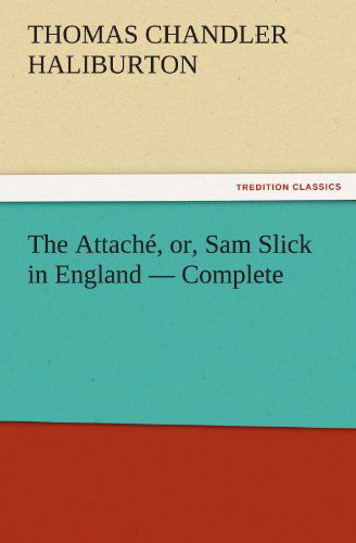 Cover for Thomas Chandler Haliburton · The Attaché, Or, Sam Slick in England  -  Complete (Tredition Classics) (Taschenbuch) (2011)