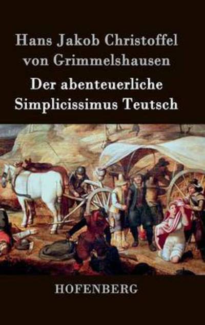 Cover for Hans J Christoffel Von Grimmelshausen · Der Abenteuerliche Simplicissimus Teutsch (Hardcover Book) (2015)