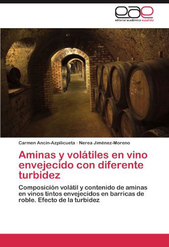 Cover for Nerea Jiménez-moreno · Aminas Y Volátiles en Vino Envejecido Con Diferente Turbidez: Composición Volátil Y Contenido De Aminas en Vinos Tintos Envejecidos en Barricas De Roble. Efecto De La Turbidez (Paperback Bog) [Spanish edition] (2011)