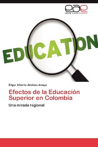 Cover for Édgar Alberto Jiménez Amaya · Efectos De La Educación Superior en Colombia: Una Mirada Regional (Taschenbuch) [Spanish edition] (2012)