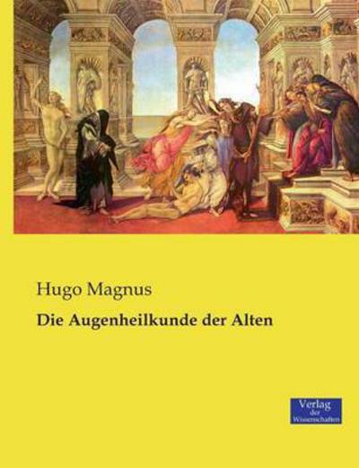 Die Augenheilkunde Der Alten - Hugo Magnus - Bücher - Verlag Der Wissenschaften - 9783957003959 - 21. November 2019