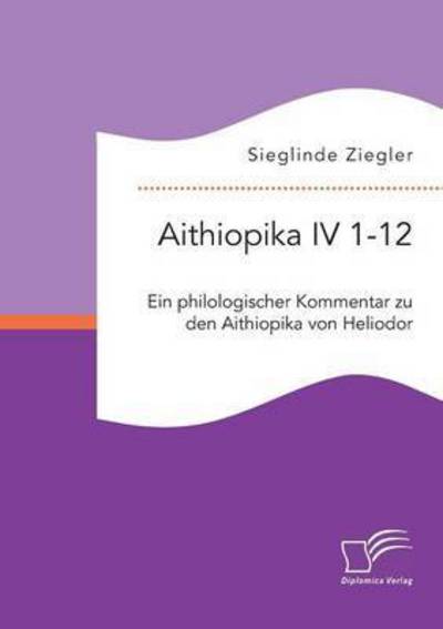 Cover for Sieglinde Ziegler · Aithiopika IV 1-12: Ein philologischer Kommentar zu den Aithiopika von Heliodor (Paperback Book) (2016)