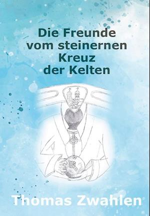 Cover for Thomas Zwahlen · Die Freunde vom steinernen Kreuz der Kelten (Book) (2024)