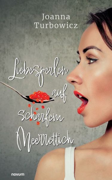 Liebesperlen auf scharfem Meerrettich - Joanna Turbowicz - Books - novum Verlag - 9783991465959 - March 19, 2024
