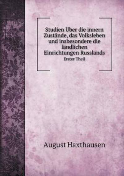 Cover for August Haxthausen · Studien Über Die Innern Zustände, Das Volksleben Und Insbesondere Die Ländlichen Einrichtungen Russlands Erster Theil (Paperback Book) [German edition] (2014)
