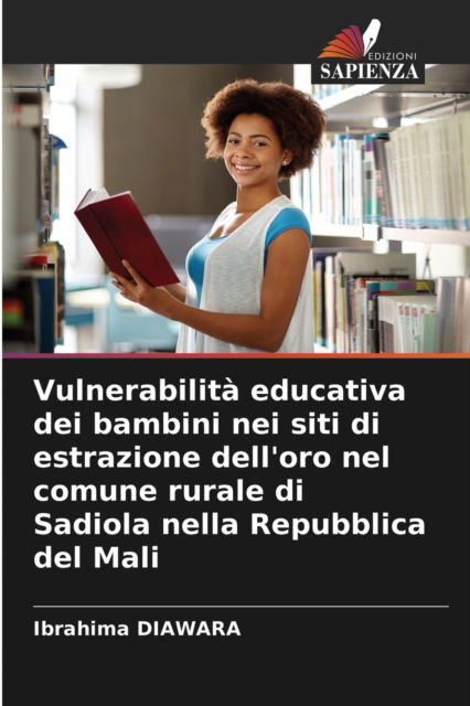Cover for Ibrahima Diawara · Vulnerabilita educativa dei bambini nei siti di estrazione dell'oro nel comune rurale di Sadiola nella Repubblica del Mali (Paperback Book) (2021)