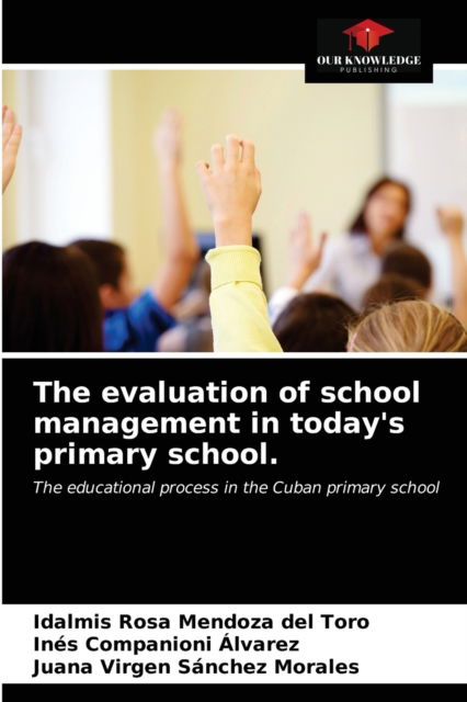 Cover for Idalmis Rosa Mendoza del Toro · The evaluation of school management in today's primary school. (Paperback Book) (2021)