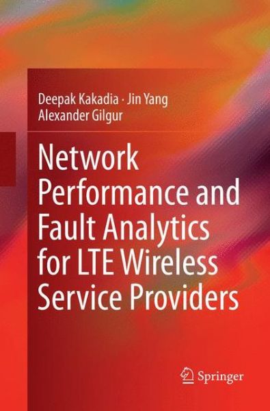 Cover for Deepak Kakadia · Network Performance and Fault Analytics for LTE Wireless Service Providers (Paperback Book) [Softcover reprint of the original 1st ed. 2017 edition] (2018)
