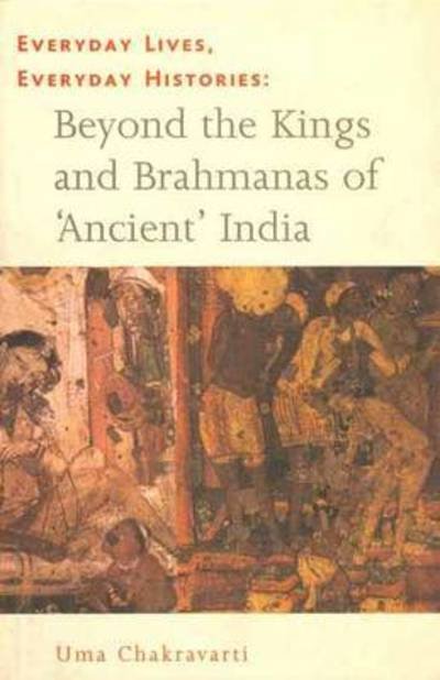 Cover for Uma Chakravarti · Everyday Lives, Everyday Histories: Beyond the Kings and Brahmanas of Ancientindia (Paperback Book) (2012)
