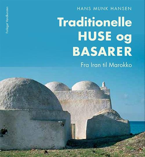 Traditionelle huse og basarer - Hans Munk Hansen - Bøger - Forlaget Vandkunsten - 9788776953959 - 5. november 2015