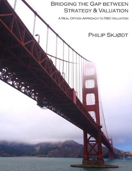 Cover for Philip Skjodt · Bridging the Gap Between Strategy &amp; Valuation: a Real Option Approach to R&amp;d Valuation (Pocketbok) (2015)