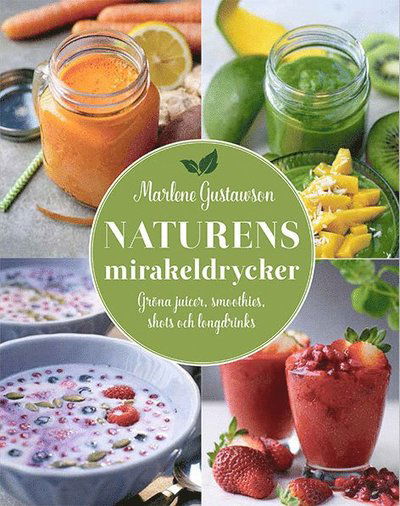 Cover for Marlene Gustawson · Naturens mirakeldrycker : gröna juicer, smoothies, shots och longdrinks (Hardcover Book) (2017)