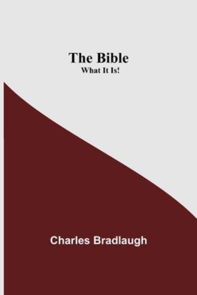 The Bible; What It Is! - Charles Bradlaugh - Books - Alpha Edition - 9789354844959 - August 5, 2021