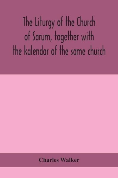 Cover for Charles Walker · The liturgy of the Church of Sarum, together with the kalendar of the same church (Paperback Book) (2020)