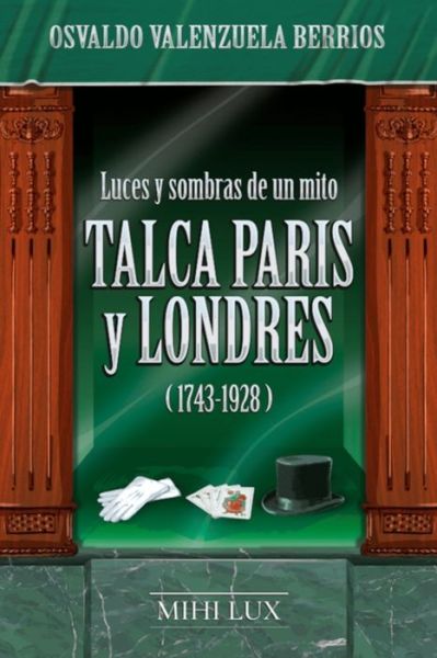 Cover for Osvaldo Valenzuela Berrios · Luces y sombras de un mito. Talca, Paris y Londres (1743-1928) (Paperback Book) (2021)