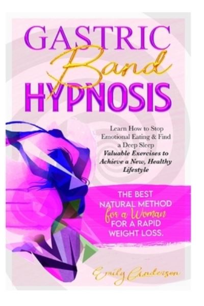 Cover for Emily Anderson · Gastric Band Hypnosis: The Best Natural Method for a Woman for A Rapid Weight Loss. Learn How to Stop Emotional Eating &amp; Find a Deep Sleep - Valuable Exercises to Achieve a New, Healthy Lifestyle (Paperback Book) (2021)