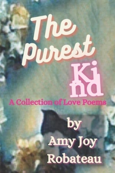 Cover for Amyjoy Art Publishing · The Purest Kind: A Collection of Love Poems (Paperback Book) (2021)